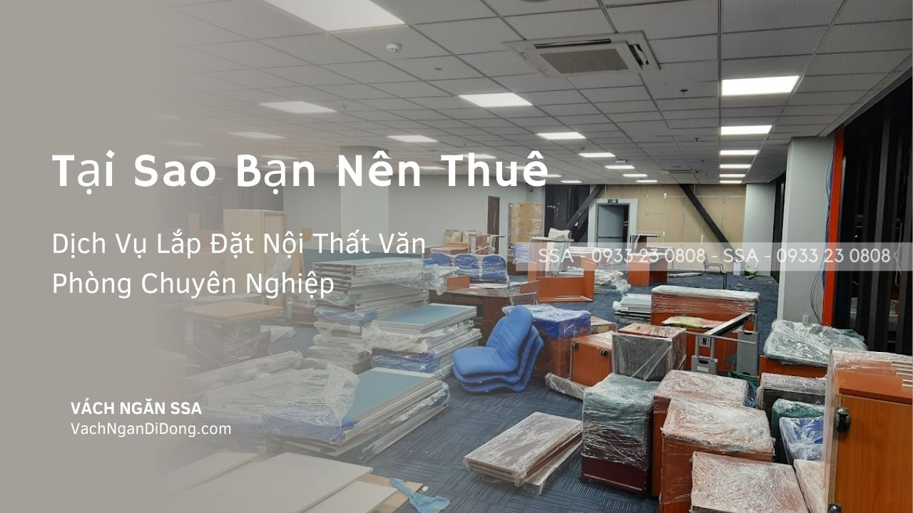 Tại Sao Bạn Nên Thuê Dịch Vụ Lắp Đặt Nội Thất Văn Phòng Chuyên Nghiệp